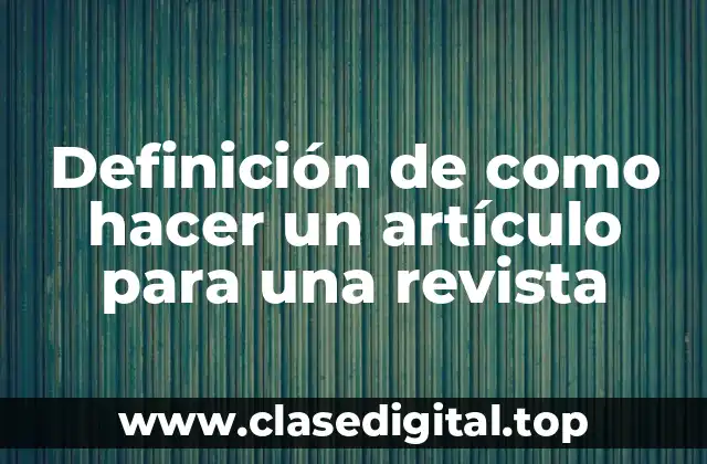 Definición de como hacer un artículo para una revista