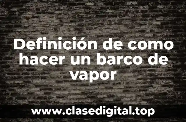 Definición de como hacer un barco de vapor