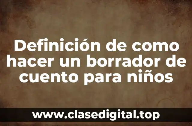 Ejemplos de como hacer un borrador de cuento para niños