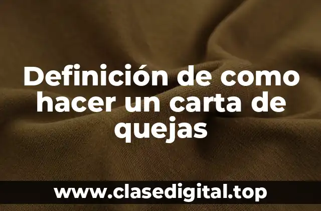 Definición de como hacer un carta de quejas