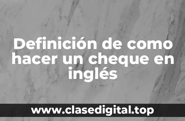 Definición de como hacer un cheque en inglés
