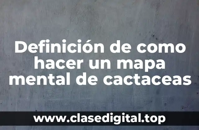 Definición de como hacer un mapa mental de cactaceas