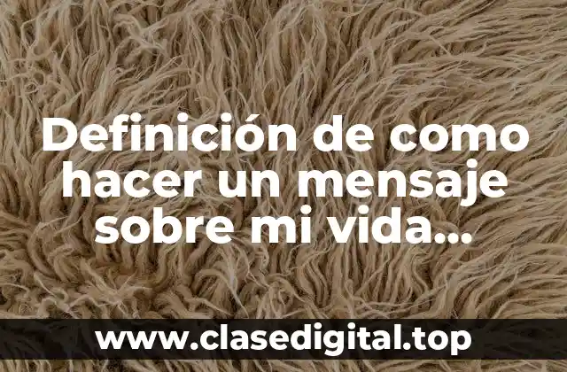 Definición de como hacer un mensaje sobre mi vida cotidiana