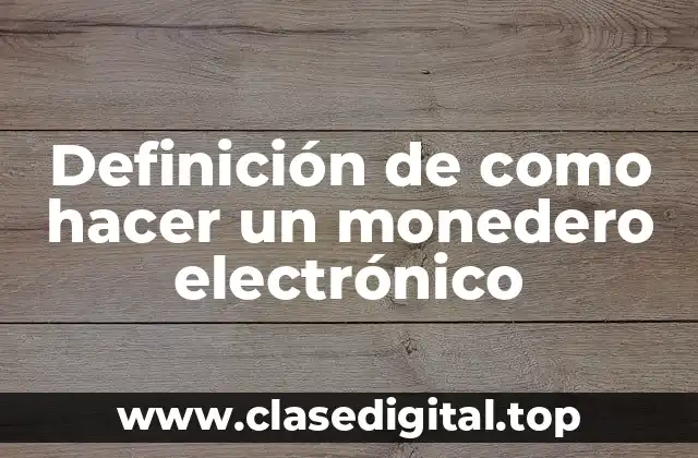 Definición de como hacer un monedero electrónico