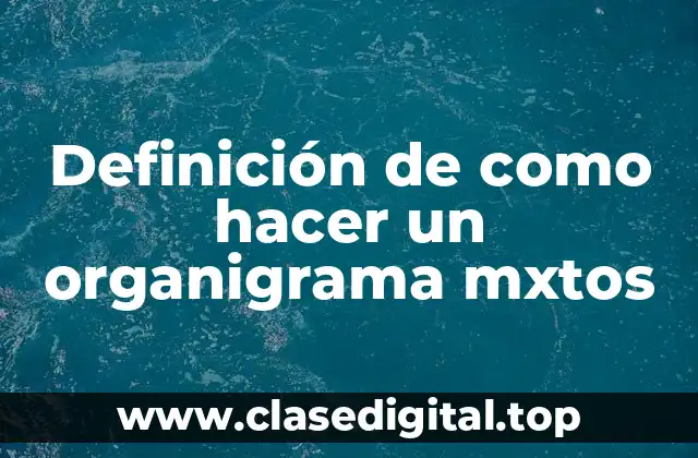 Definición de como hacer un organigrama mxtos