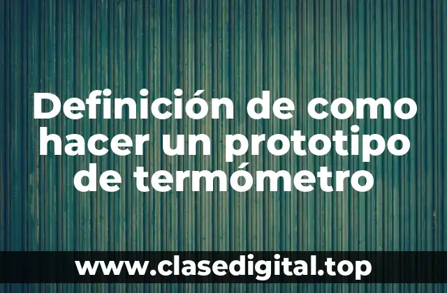 Definición de como hacer un prototipo de termómetro