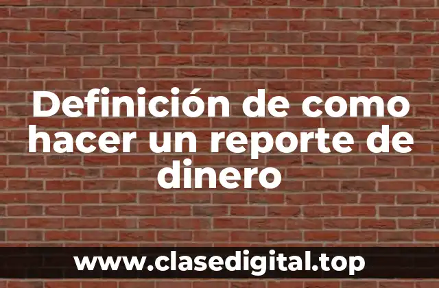 Definición de como hacer un reporte de dinero