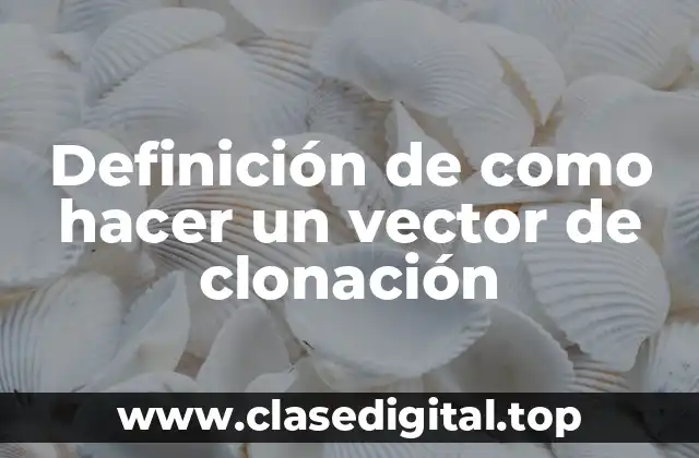 Definición de como hacer un vector de clonación
