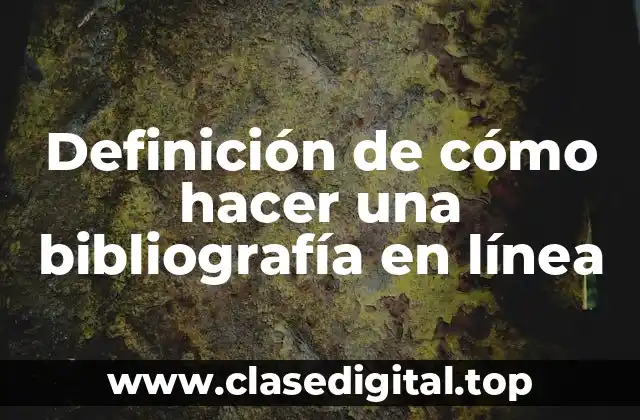 Definición de cómo hacer una bibliografía en línea