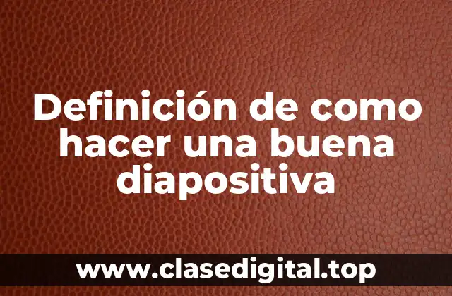 Definición de como hacer una buena diapositiva