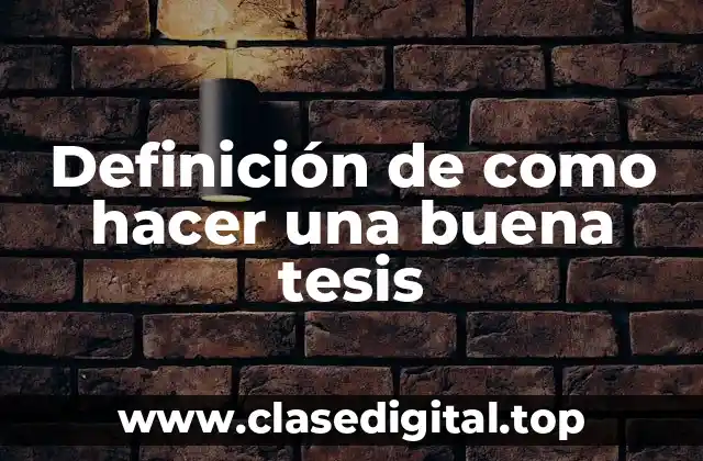 Definición de como hacer una buena tesis