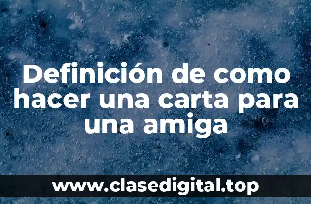Definición de como hacer una carta para una amiga