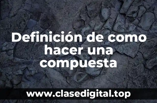 Definición de como hacer una compuesta