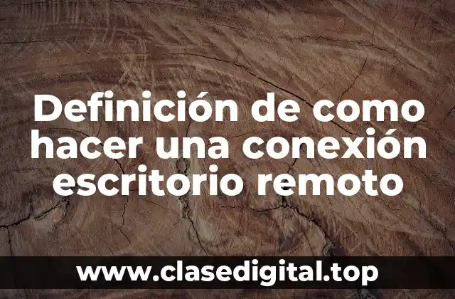 Definición de como hacer una conexión escritorio remoto