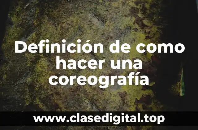 Definición de como hacer una coreografía