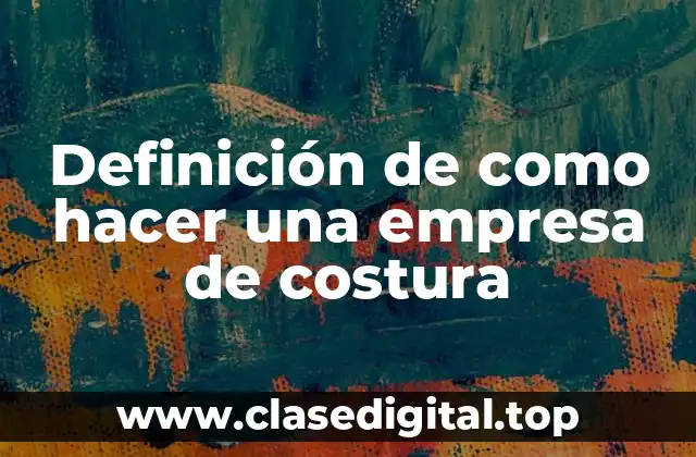 Definición de como hacer una empresa de costura