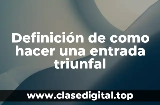 Definición de como hacer una entrada triunfal
