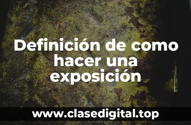 Definición de como hacer una exposición