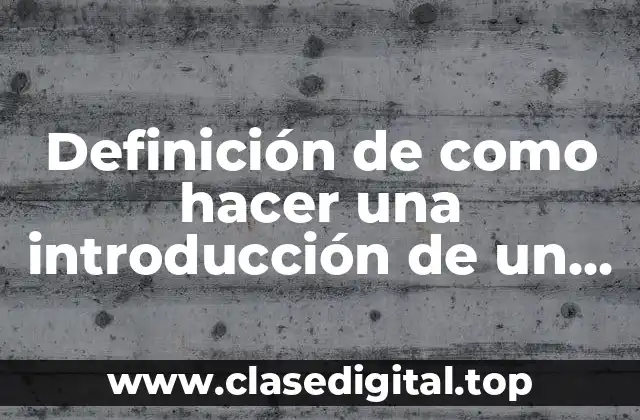 Definición de como hacer una introducción de un trabajo escrito