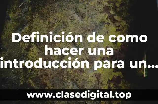 Definición de como hacer una introducción para un trabajo escrito