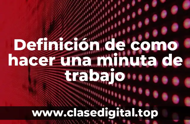 Definición de como hacer una minuta de trabajo