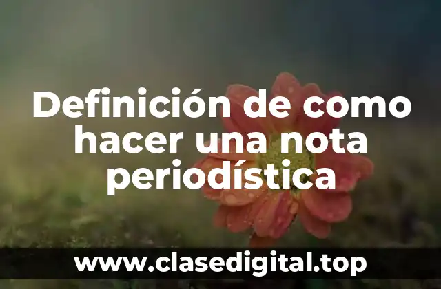 Definición de como hacer una nota periodística