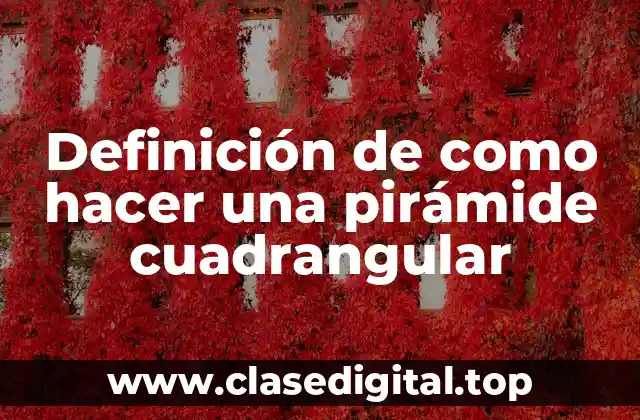 Definición de como hacer una pirámide cuadrangular