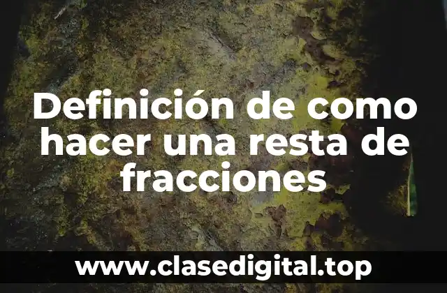 Definición de como hacer una resta de fracciones