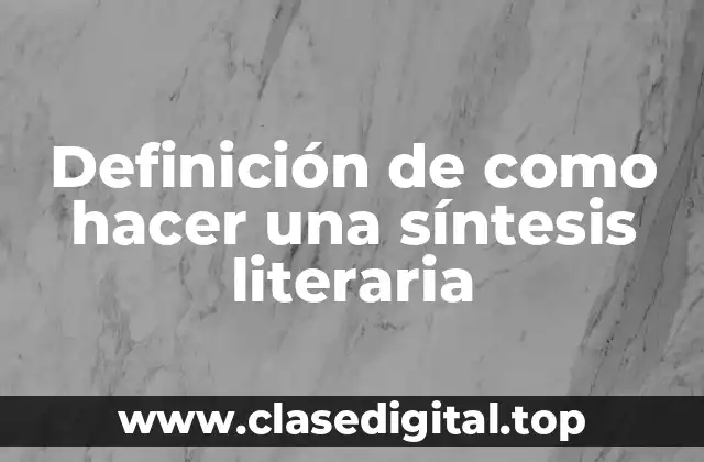 Ejemplos de cómo hacer una síntesis literaria