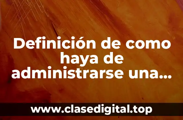 Ejemplos de como haya de administrarse una sociedad mercantil