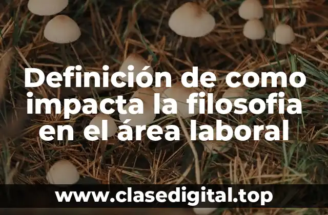 Definición de como impacta la filosofia en el área laboral