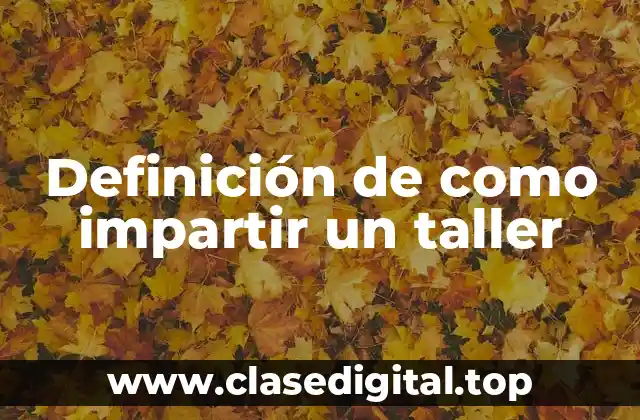 Definición de como impartir un taller