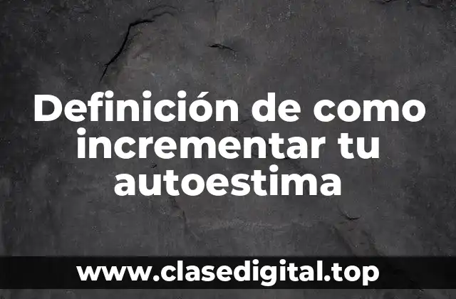 Definición de como incrementar tu autoestima