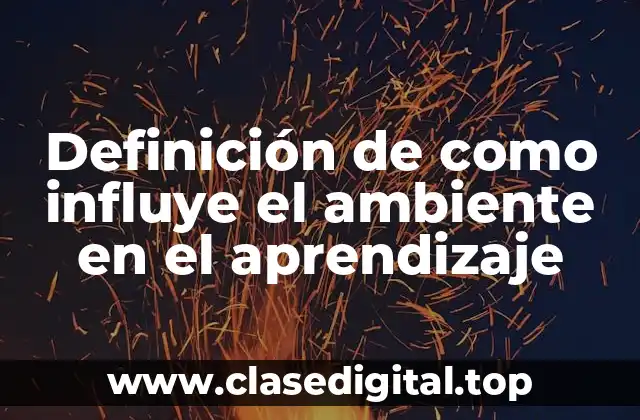 Ejemplos de cómo influye el ambiente en el aprendizaje
