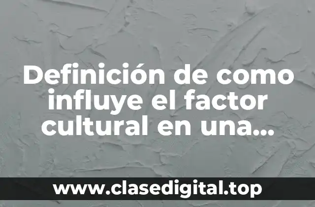 Definición de como influye el factor cultural en una empresa
