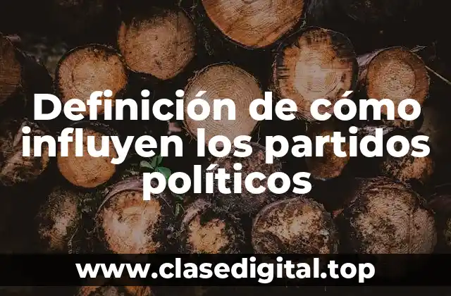 Definición de cómo influyen los partidos políticos