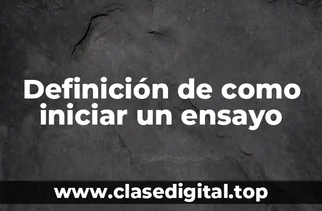 Definición de como iniciar un ensayo