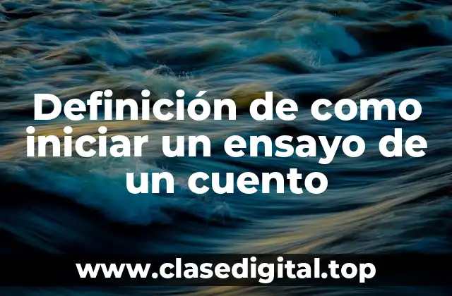 Definición de como iniciar un ensayo de un cuento