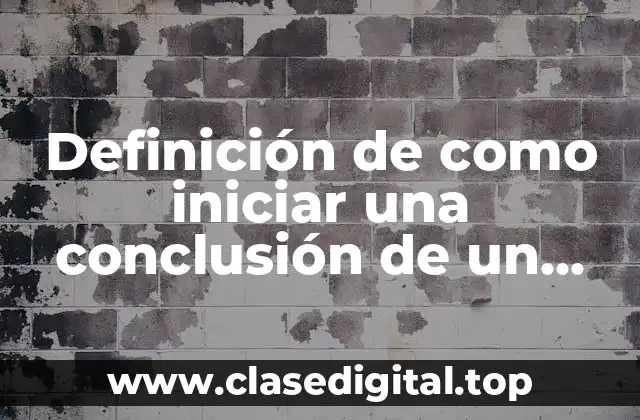 Definición de como iniciar una conclusión de un ensayo