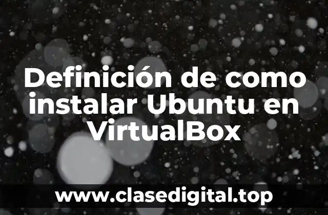 Ejemplos de como instalar Ubuntu en VirtualBox