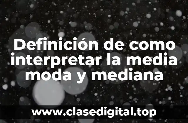 Definición de como interpretar la media moda y mediana