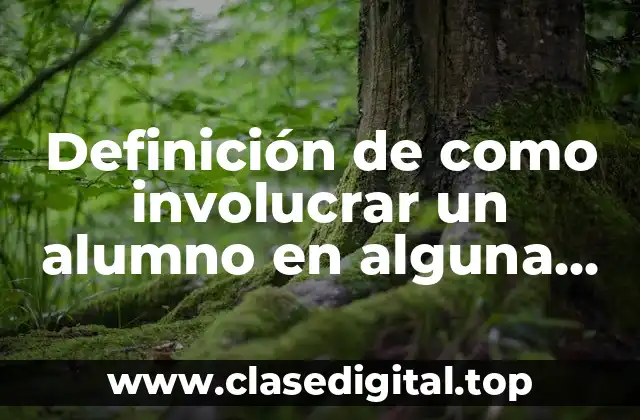 Ejemplos de como involucrar un alumno en alguna actividad