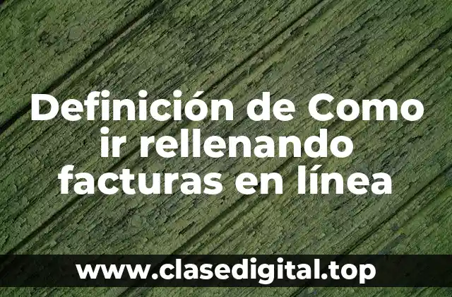 Definición de Como ir rellenando facturas en línea