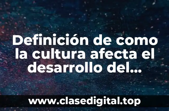 Definición de como la cultura afecta el desarrollo del hombre