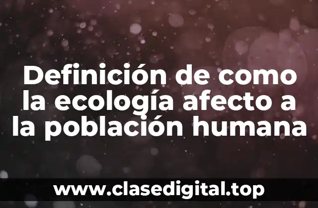Definición de como la ecología afecto a la población humana