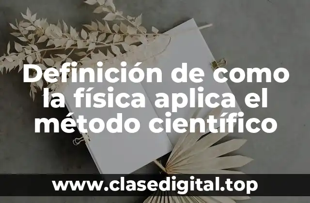 Definición de como la física aplica el método científico