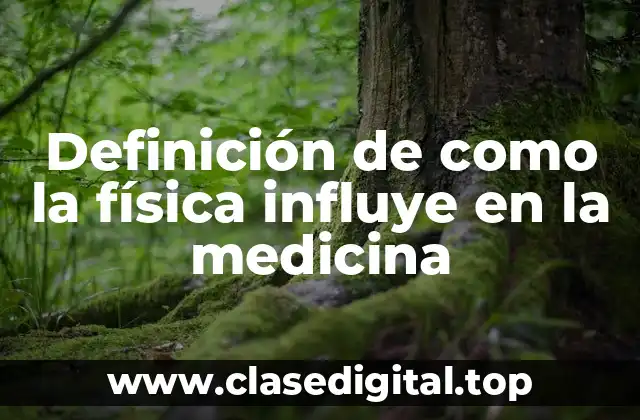 Definición de como la física influye en la medicina