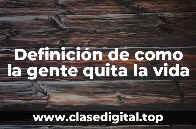 Definición de como la gente quita la vida