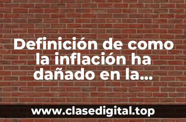 Definición de como la inflación ha dañado en la actualidad