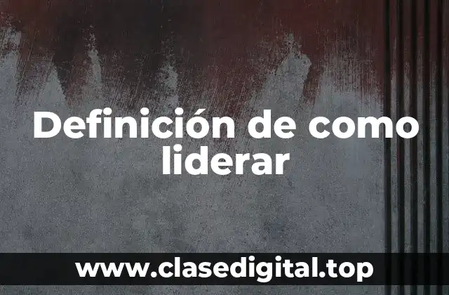 Definición de como liderar